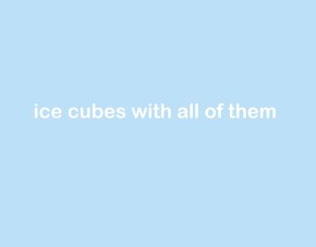 ice cubes with all of them