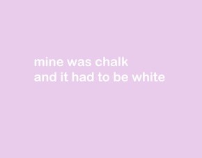 mine was chalk and it had to be white